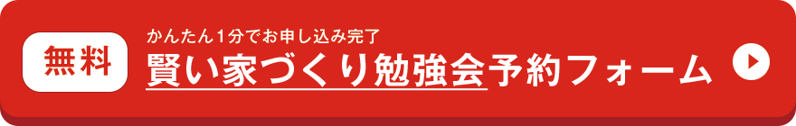 かんたん1分でお申し込み完了、賢い家づくり勉強会予約フォームへ